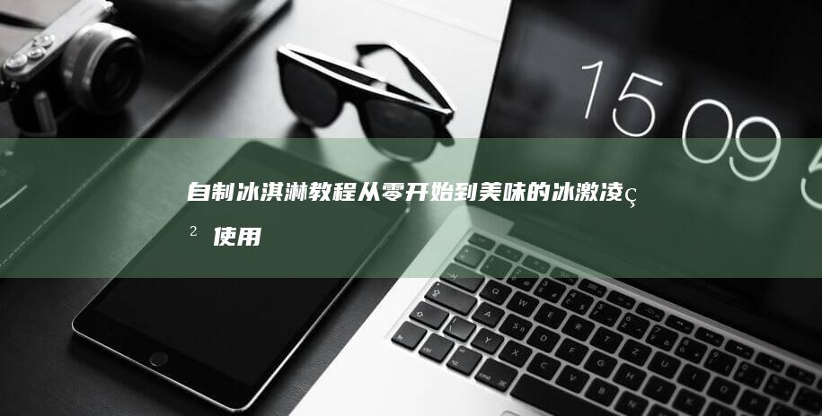 自制冰淇淋教程：从零开始到美味的冰激凌粉使用指南视频